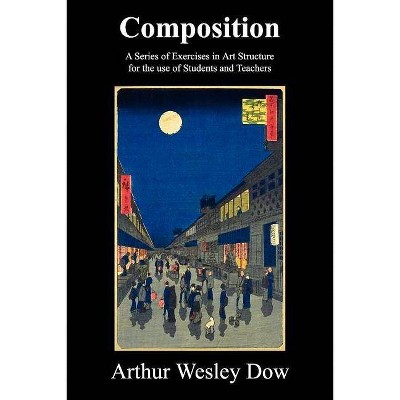 Composition - by  Arthur Wesley Dow (Paperback)