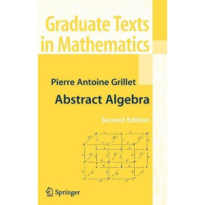 Abstract Algebra - (Graduate Texts in Mathematics) 2nd Edition by  Pierre Antoine Grillet (Hardcover)