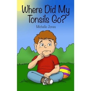 Where Did My Tonsils Go? - by  Michelle Jones (Hardcover) - 1 of 1