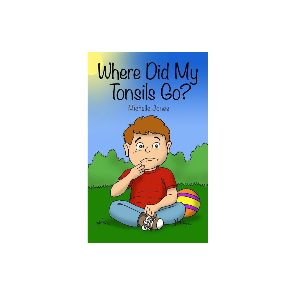 Where Did My Tonsils Go? - by Michelle Jones (Hardcover)