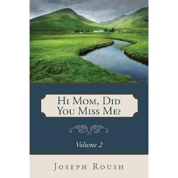 Hi Mom, Did You Miss Me? Volume 2 - by  Joseph Roush (Paperback)