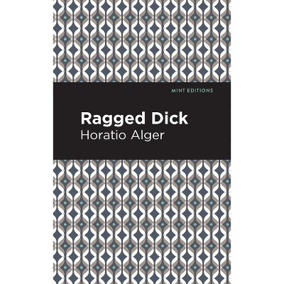 Ragged Dick - (Mint Editions (Literary Fiction)) by  Horatio Alger (Hardcover)