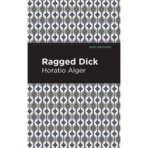 Ragged Dick - (Mint Editions (Literary Fiction)) by  Horatio Alger (Hardcover) - 1 of 1