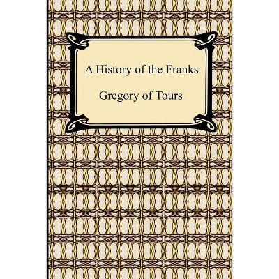 A History of the Franks - by  Of Tours Gregory of Tours & Gregory of Tours (Paperback)