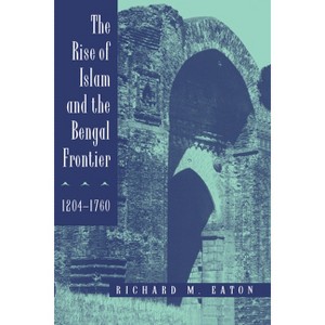 The Rise of Islam and the Bengal Frontier, 1204-1760 - (Comparative Studies on Muslim Societies) by  Richard M Eaton (Paperback) - 1 of 1