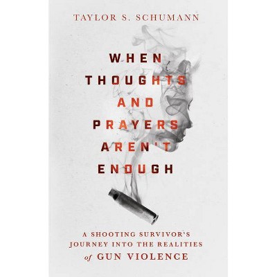 When Thoughts and Prayers Aren't Enough - by  Taylor S Schumann (Hardcover)