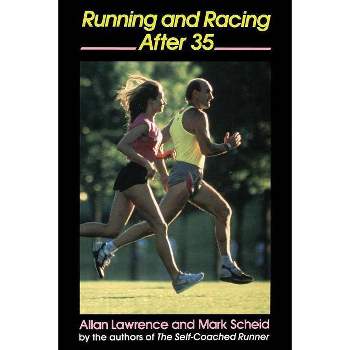 Running and Racing After 35 - by  Allan Lawrence & Mark Scheid (Paperback)