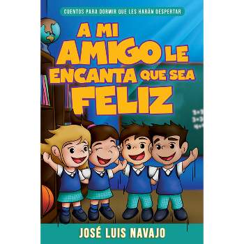 Mi Amigo Le Encanta Que Sea Feliz - (Cuentos Para Dormir Que Les Harán Despertar) by  José Luis Navajo (Paperback)