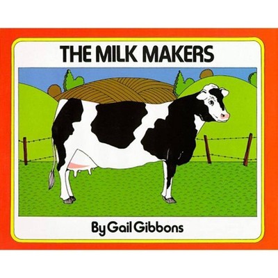 The Milk Makers - by  Gail Gibbons (Hardcover)