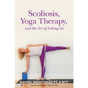 Scoliosis, Yoga Therapy, and the Art of Letting Go - by  Rachel Krentzman (Paperback) - 1 of 1
