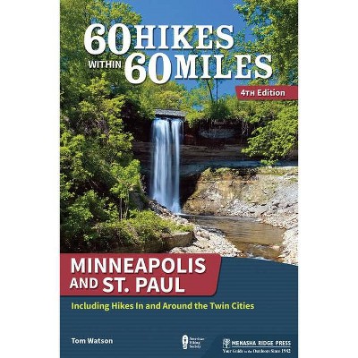 60 Hikes Within 60 Miles: Minneapolis and St. Paul - 4th Edition by  Tom Watson (Paperback)