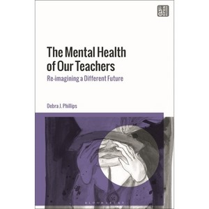 The Mental Health of Our Teachers - by  Debra J Phillips (Hardcover) - 1 of 1