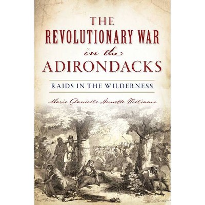 Revolutionary War in the Adirondacks - by  Marie Danielle Annette Williams (Paperback)