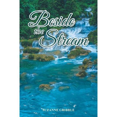 Beside the Stream - by  Suzanne Gribble (Paperback)