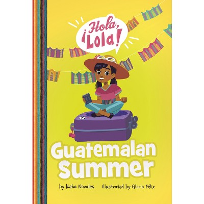 Guatemalan Summer - (¡hola, Lola!) By Keka Novales (paperback) : Target