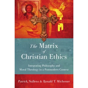 The Matrix of Christian Ethics - by  Patrick Nullens & Ronald T Michener (Paperback) - 1 of 1