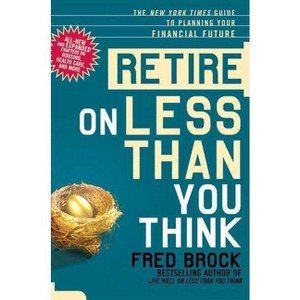 Retire on Less Than You Think - 2nd Edition by  Fred Brock (Paperback) - 1 of 1