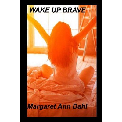 Wake up Brave - by  Margaret Ann Dahl (Paperback)