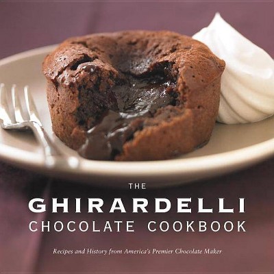 The Ghirardelli Chocolate Cookbook - by  Ghirardelli Chocolate Company (Hardcover)