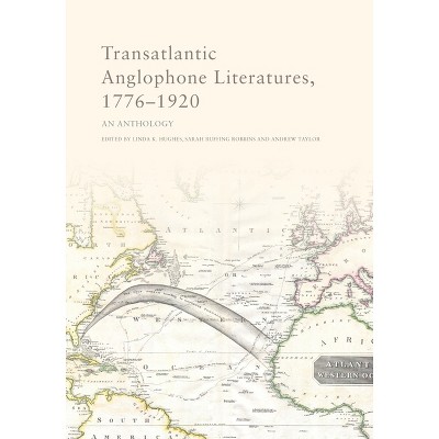 Transatlantic Anglophone Literatures, 1776-1920 - by  Linda K Hughes & Sarah Ruffing Robbins & Andrew Taylor (Paperback)