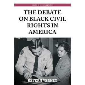 The Debate on Black Civil Rights in America - (Issues in Historiography) by  Kevern Verney (Paperback) - 1 of 1