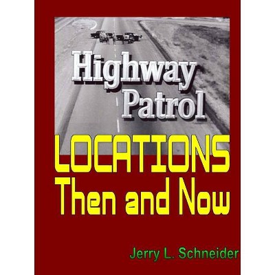 Highway Patrol Locations Then and Now - by  Jerry L Schneider (Paperback)