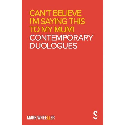 Can't Believe I'm Saying This to My Mum - by  Mark Wheeller (Paperback)