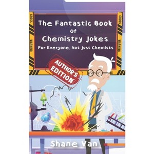 The Fantastic Book of Chemistry Jokes - (The Fantastic Joke Books) by  Shane Van (Paperback) - 1 of 1