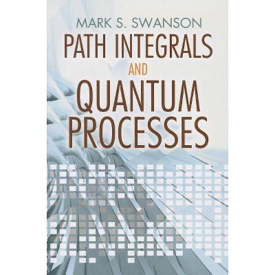 Path Integrals and Quantum Processes - (Dover Books on Physics) by  Mark S Swanson (Paperback)