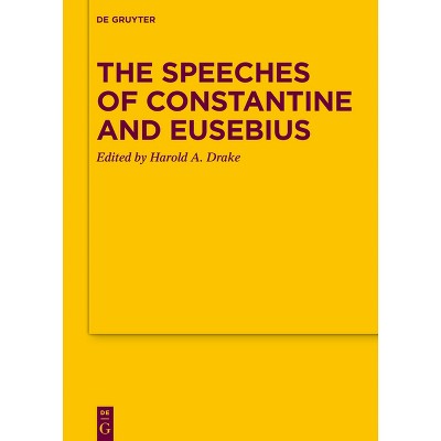 The Speeches of Constantine and Eusebius - (Texte Und Untersuchungen Zur Geschichte der Altchristlichen) by  Harold A Drake (Hardcover)