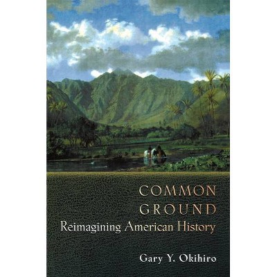 Common Ground - by  Gary Y Okihiro (Paperback)