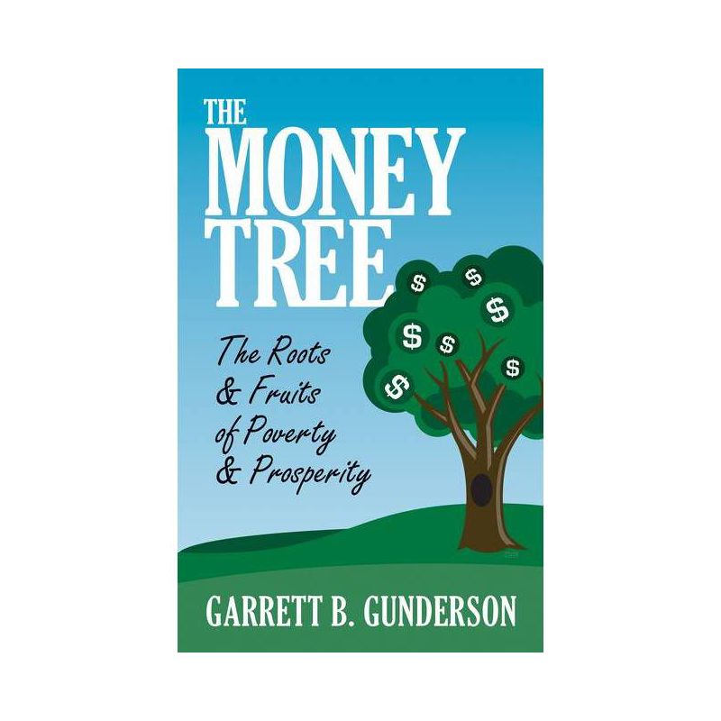 The Money Tree: The Roots & Fruits of Poverty & Prosperity - by  Garrett B Gunderson (Paperback), 1 of 2