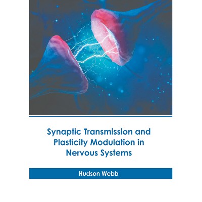 Synaptic Transmission and Plasticity Modulation in Nervous Systems - by  Hudson Webb (Hardcover)