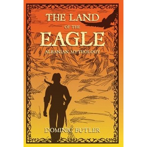The Land of the Eagle - by  Dominic Butler (Hardcover) - 1 of 1