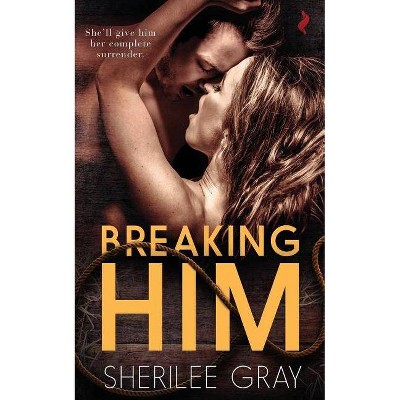 Breaking Him - by  Sherilee Gray (Paperback)