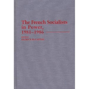 The French Socialists in Power, 1981-1986 - (Contributions in Political Science) by  Patrick McCarthy (Hardcover) - 1 of 1