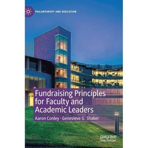 Fundraising Principles for Faculty and Academic Leaders - (Philanthropy and Education) by  Aaron Conley & Genevieve G Shaker (Hardcover) - 1 of 1