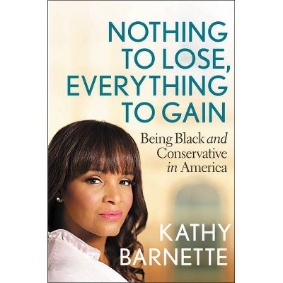 Nothing to Lose, Everything to Gain - by  Kathy Barnette (Hardcover)