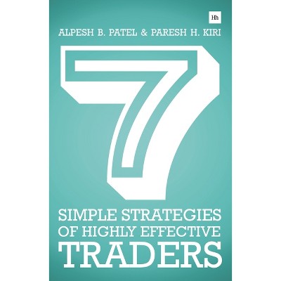7 Simple Strategies of Highly Effective Traders - by  Alpesh B Patel & Paresh H Kiri (Paperback)