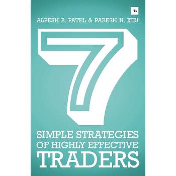 7 Simple Strategies of Highly Effective Traders - by  Paresh H Kiri & Alpesh B Patel (Paperback)