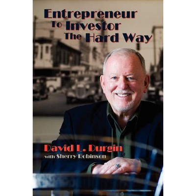 Entrepreneur to Investor the Hard Way - by  David L Durgin (Paperback)
