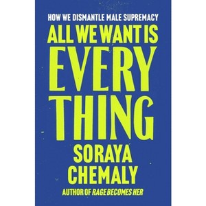 All We Want Is Everything - by  Soraya Chemaly (Hardcover) - 1 of 1
