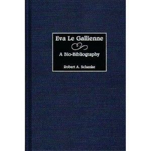 Eva Le Gallienne - (Bio-Bibliographies in the Performing Arts) Annotated by  Robert A Schanke (Hardcover) - 1 of 1