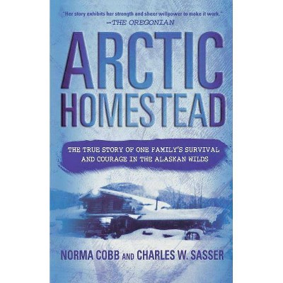 Arctic Homestead - by  Norma Cobb & Charles W Sasser (Paperback)