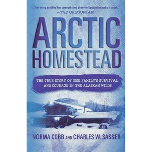 Arctic Homestead - by  Norma Cobb & Charles W Sasser (Paperback) - 1 of 1