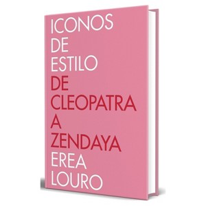 Iconos de Estilo de Cleopatra a Zendaya / Style Icons: From Cleopatra to Zendaya - by  Erea Louro (Hardcover) - 1 of 1
