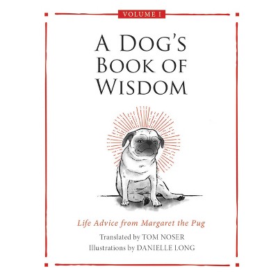 A Dog's Book of Wisdom - by  Tom Noser (Hardcover)