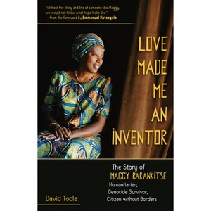 Love Made Me an Inventor: The Story of Maggy Barankitse - Humanitarian, Genocide Survivor, Citizen Without Borders - by  David Toole (Paperback) - 1 of 1
