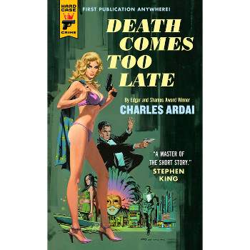 Death Comes Too Late - by  Charles Ardai (Paperback)