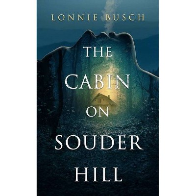 The Cabin on Souder Hill - by  Lonnie Busch (Paperback)